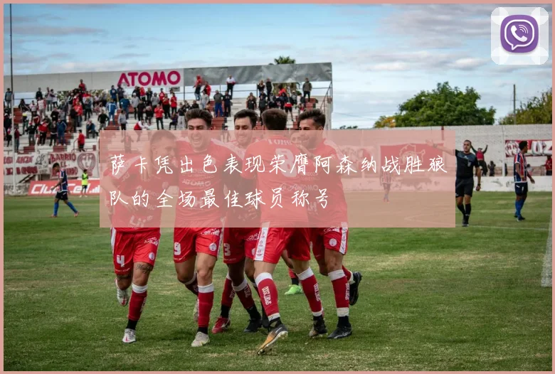 萨卡凭出色表现荣膺阿森纳战胜狼队的全场最佳球员称号